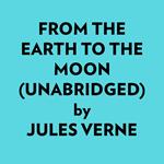 From The Earth To The Moon (Unabridged)