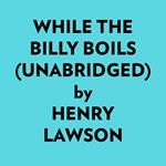While The Billy Boils (Unabridged)