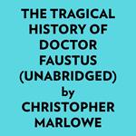 The Tragical History Of Doctor Faustus (Unabridged)