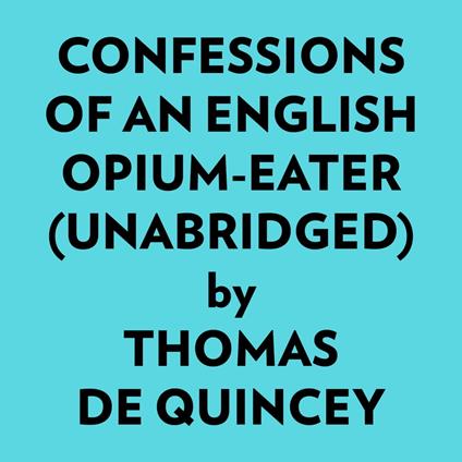 Confessions Of An English Opium-eater (Unabridged)