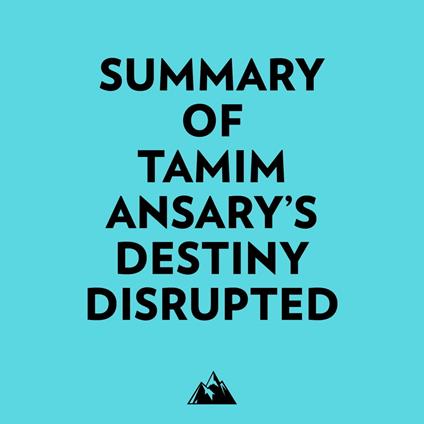 Summary of Tamim Ansary's Destiny Disrupted