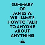 Summary of James W. Williams's How to Talk to Anyone About Anything