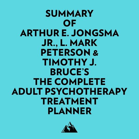 Summary of Arthur E. Jongsma Jr., L. Mark Peterson & Timothy J. Bruce's The Complete Adult Psychotherapy Treatment Planner