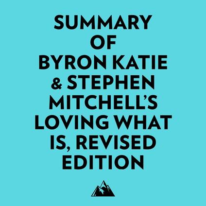 Summary of Byron Katie & Stephen Mitchell's Loving What Is, Revised Edition