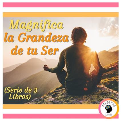 Magnifica la Grandeza de tu Ser (Serie de 3 Libros)