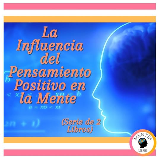 La Influencia del Pensamiento Positivo en la Mente (Serie de 2 Libros)