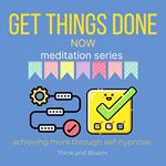 Get things done now Meditation Series - achieving more through self-hypnosis