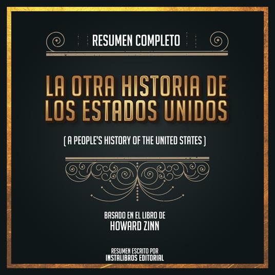 Resumen Completo: La Otra Historia De Los Estados Unidos (A People History Of The United States) - Basado En El Libro de Howard Zinn