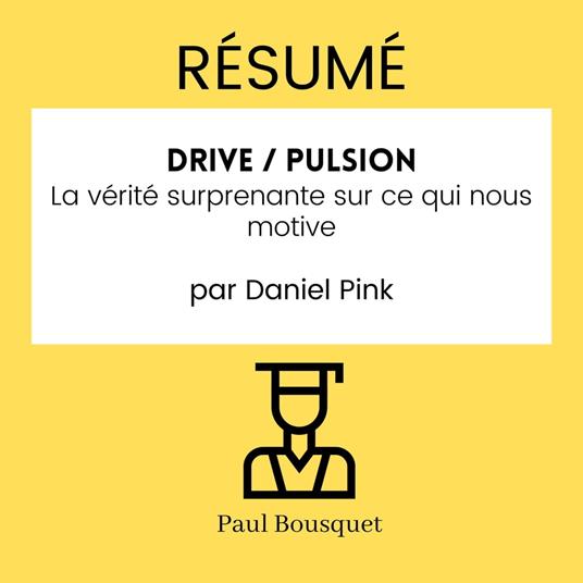 RÉSUMÉ - Drive / Pulsion : La vérité surprenante sur ce qui nous motive par Daniel Pink