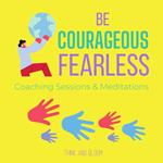 Be Courageous Fearless Coaching Sessions & Meditations