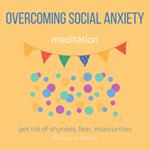 Overcoming Social Anxiety Meditation Get rid of shyness, fear, insecurities