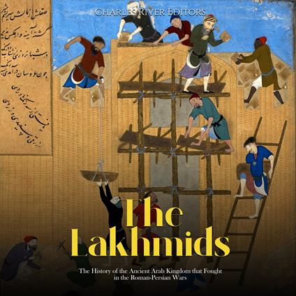 Lakhmids, The: The History of the Ancient Arab Kingdom that Fought in the Roman-Persian Wars