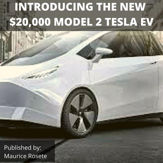 INTRODUCING THE NEW $20,000 MODEL 2 TESLA EV