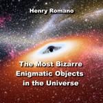 Most Bizarre Enigmatic Objects in the Universe, The