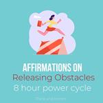 Affirmations on Releasing Obstacles 8 hour power cycle