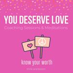 You Deserve Love Coaching Sessions & Meditations Know your worth