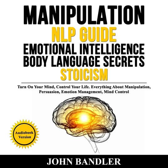 MANIPULATION - NLP GUIDE - EMOTIONAL INTELLIGENCE - BODY LANGUAGE SECRETS - STOICISM