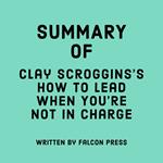 Summary of Clay Scroggins's How to Lead When You're Not in Charge