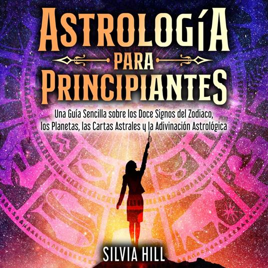 Astrología para principiantes: Una guía sencilla sobre los doce signos del Zodiaco, los planetas, las cartas astrales y la adivinación astrológica