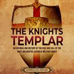 Knights Templar, The: An Enthralling History of the Rise and Fall of the Most Influential Catholic Military Order