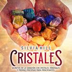 Cristales: Secretos de la sanación con cristales, minerales y piedras preciosas para principiantes