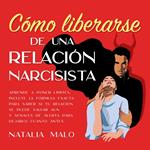 Cómo liberarse de una relación narcisista