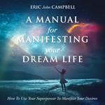 Manual For Manifesting Your Dream Life, A