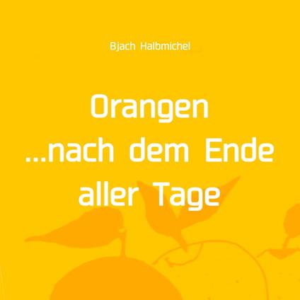 Orangen nach dem Ende aller Tage