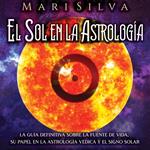 El Sol en la Astrología: La guía definitiva sobre la fuente de vida, su papel en la astrología védica y el signo solar