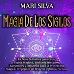 Magia de los sigilos: La guía definitiva para crear sigilos mágicos, símbolos wiccanos, talismanes y amuletos para la protección mágica, propósitos de brujería y buena fortuna