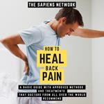 How To Heal Back Pain - A Basic Guide With Approved Methods And Treatments That Doctors From All Over The World Recommend