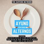 Ayuno En Dias Alternos - Aprende Un Nuevo Estilo De Ayuno Intermitente Para Bajar De Peso, Aumentar La Energia Y Comer Todo Lo Que Quieras