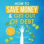 How To Save Money & Get Out Of Debt