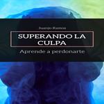 Superando la culpa. Aprende a perdonarte