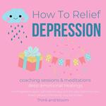 How To Relief Depression Coaching sessions & Meditations deep emotional healings