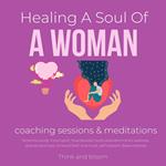 Healing A Soul Of A Woman coaching sessions & meditations