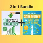 2 in 1 Bundle: Financial Freedom Series - How To Save Money & Get Out Of Debt + 100 Side Hustles To Make Income Online