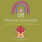 Cure Mental Disorder Coaching sessions & Mediations