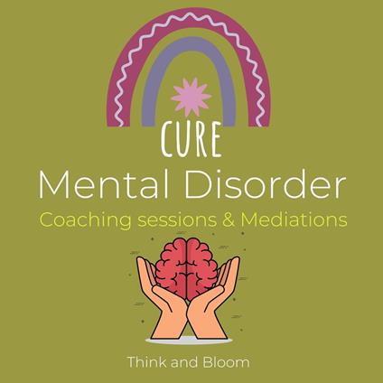 Cure Mental Disorder Coaching sessions & Mediations