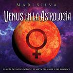 Venus en la Astrología: La guía definitiva sobre el planeta del amor y del romance