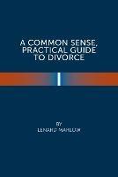 A Common Sense Practical Guide to Divorce