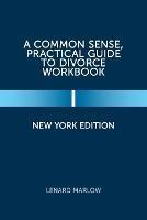 A Common Sense, Practical Guide to Divorce Workbook: New York Edition