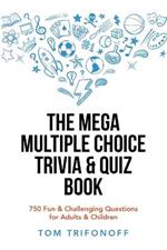 The Mega Multiple Choice Trivia & Quiz Book: 750 Fun & Challenging Questions for Adults & Children