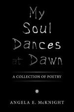 My Soul Dances at Dawn: A Collection of Poetry