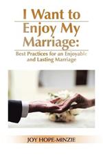 I Want to Enjoy My Marriage: Best Practices for an Enjoyable and Lasting Marriage