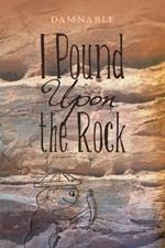 I Pound Upon the Rock