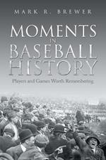 Moments in Baseball History: Players and Games Worth Remembering