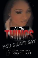 All the Things You Didn't Say: Be It Now Resolved