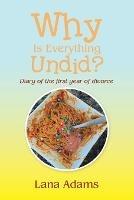 Why Is Everything Undid?: Diary of the First Year of Divorce