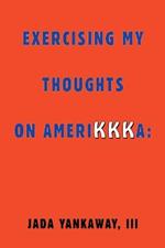 Exercising My Thoughts on Amerikkka: Exercising My Thoughts on Amerikkka: